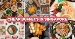 15 Cheap Buffets In Singapore Under $40++, Including Free-Flow Steak And Sashimi