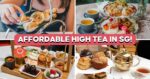 10 Affordable High Tea Sessions Under $40++ So You Can Lead The Tai Tai Life