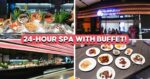 Viral 24/7 Chinese Spa Opens In Jurong With Premium Buffets—Here’s What We Thought